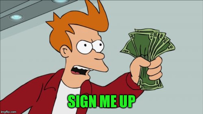 Shut Up And Take My Money Fry Meme | SIGN ME UP | image tagged in memes,shut up and take my money fry | made w/ Imgflip meme maker