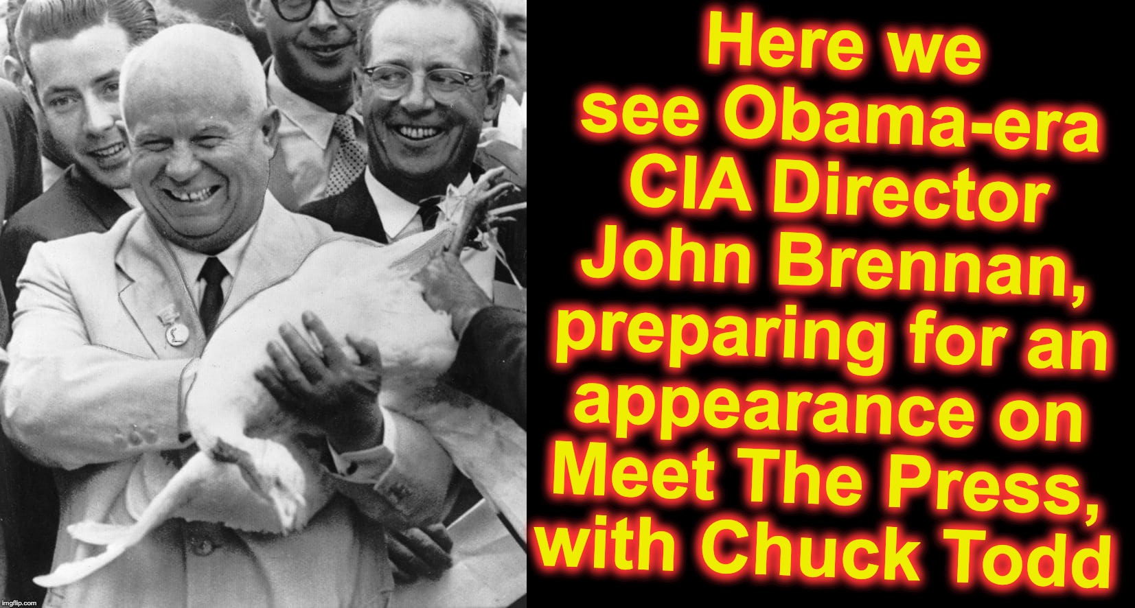 maybe he vying to be the next Nikita? | Here we see Obama-era CIA Director John Brennan, preparing for an appearance on Meet The Press, with Chuck Todd | image tagged in communist socialist | made w/ Imgflip meme maker