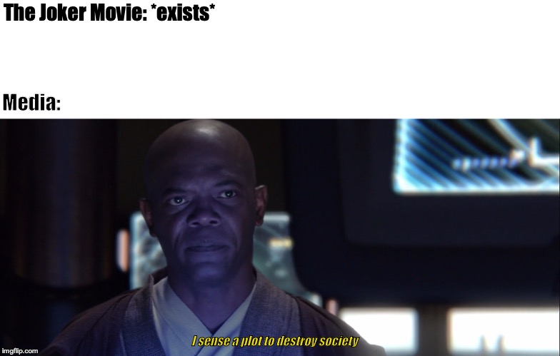 Mace Windu Sense A Plot To Destroy The Jedi | The Joker Movie: *exists*; Media:; I sense a plot to destroy society | image tagged in mace windu sense a plot to destroy the jedi | made w/ Imgflip meme maker