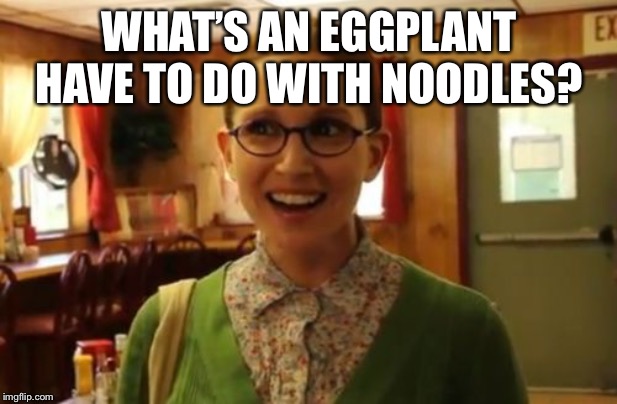 Sexually Oblivious Girlfriend Meme | WHAT’S AN EGGPLANT HAVE TO DO WITH NOODLES? | image tagged in memes,sexually oblivious girlfriend | made w/ Imgflip meme maker