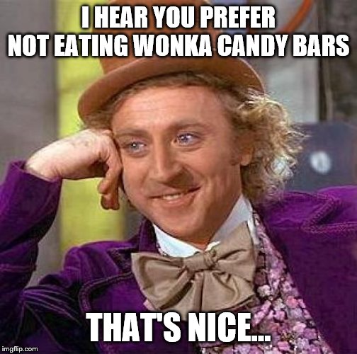Creepy Condescending Wonka | I HEAR YOU PREFER NOT EATING WONKA CANDY BARS; THAT'S NICE... | image tagged in memes,creepy condescending wonka | made w/ Imgflip meme maker
