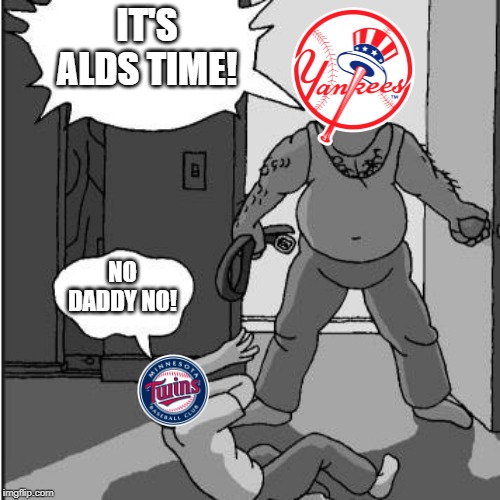 Twins in the ALDS | IT'S ALDS TIME! NO DADDY NO! | image tagged in dad belt template,yankees,twins,alds,mlb,baseball | made w/ Imgflip meme maker