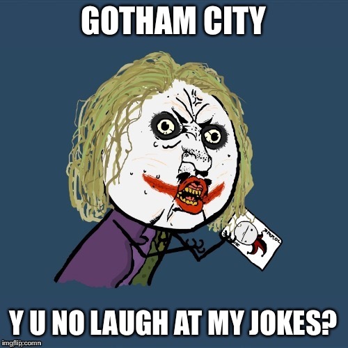 GOTHAM CITY Y U NO LAUGH AT MY JOKES? | made w/ Imgflip meme maker