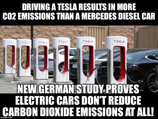 New German study proves electric cars don’t reduce carbon dioxide emissions at all! Driving A Tesla Results In More CO2 emission | DRIVING A TESLA RESULTS IN MORE CO2 EMISSIONS THAN A MERCEDES DIESEL CAR; NEW GERMAN STUDY PROVES ELECTRIC CARS DON’T REDUCE CARBON DIOXIDE EMISSIONS AT ALL! | image tagged in electric,tesla,carbon footprint,pollution,diesel | made w/ Imgflip meme maker