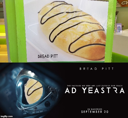 Don't know why I spent my time editing this, but I did anyway. | image tagged in memes,funny,brad pitt,bread pitt,ad astra,parody | made w/ Imgflip meme maker