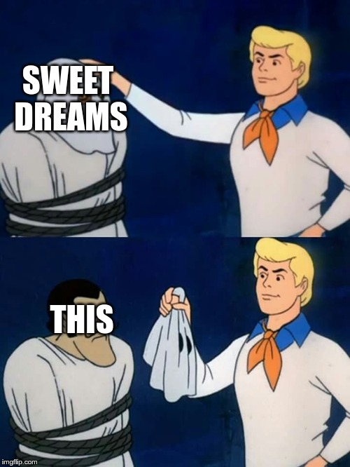 Scooby doo mask reveal | SWEET 
DREAMS; THIS | image tagged in scooby doo mask reveal | made w/ Imgflip meme maker