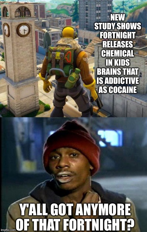 NEW STUDY SHOWS FORTNIGHT RELEASES CHEMICAL IN KIDS BRAINS THAT IS ADDICTIVE AS COCAINE; Y'ALL GOT ANYMORE OF THAT FORTNIGHT? | image tagged in dave chappelle,fortnight | made w/ Imgflip meme maker