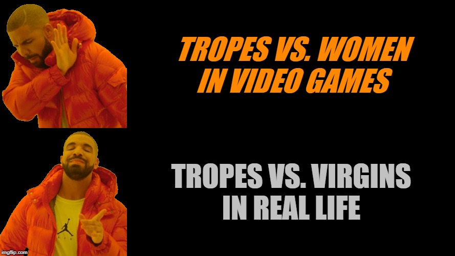 Drake Dark | TROPES VS. WOMEN
IN VIDEO GAMES; TROPES VS. VIRGINS
IN REAL LIFE | image tagged in drake dark | made w/ Imgflip meme maker