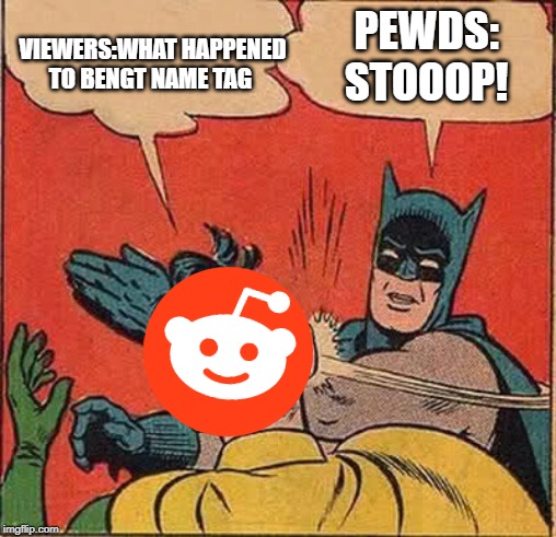 Batman Slapping Robin | VIEWERS:WHAT HAPPENED TO BENGT NAME TAG; PEWDS:
STOOOP! | image tagged in memes,batman slapping robin | made w/ Imgflip meme maker