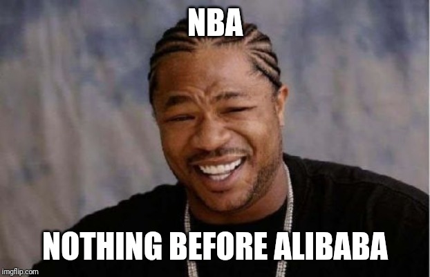 Yo Dawg Heard You Meme | NBA; NOTHING BEFORE ALIBABA | image tagged in memes,yo dawg heard you | made w/ Imgflip meme maker