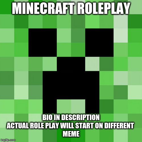 Scumbag Minecraft Meme | MINECRAFT ROLEPLAY; BIO IN DESCRIPTION
ACTUAL ROLE PLAY WILL START ON DIFFERENT 
MEME | image tagged in memes,scumbag minecraft | made w/ Imgflip meme maker
