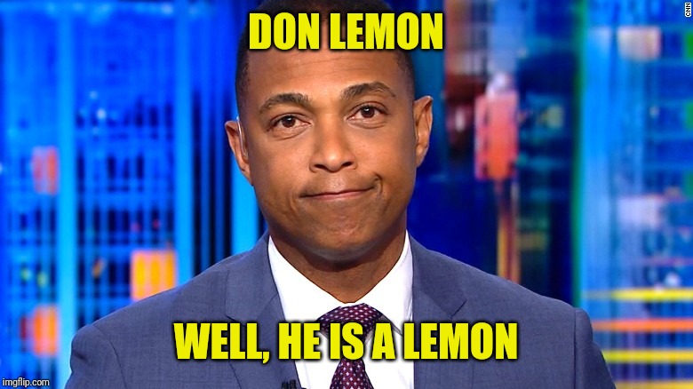 Don Lemon | DON LEMON; WELL, HE IS A LEMON | image tagged in don lemon | made w/ Imgflip meme maker