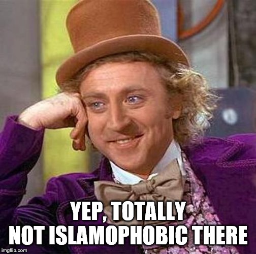 Creepy Condescending Wonka Meme | YEP, TOTALLY NOT ISLAMOPHOBIC THERE | image tagged in memes,creepy condescending wonka | made w/ Imgflip meme maker