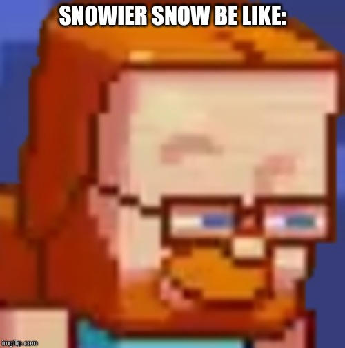SNOWIER SNOW BE LIKE: | image tagged in minecraft,snow,memes | made w/ Imgflip meme maker