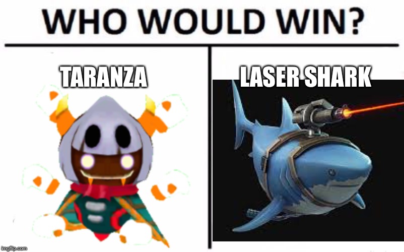 Who Would Win? Meme | TARANZA; LASER SHARK | image tagged in memes,who would win | made w/ Imgflip meme maker