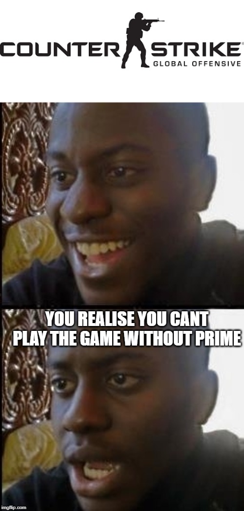 Disappointed black guy | YOU REALISE YOU CANT PLAY THE GAME WITHOUT PRIME | image tagged in disappointed black guy | made w/ Imgflip meme maker