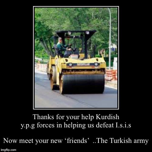 New Middle East war without end in the making .. watch this space. | image tagged in demotivationals,turkey,kurds,syria,sold out | made w/ Imgflip demotivational maker
