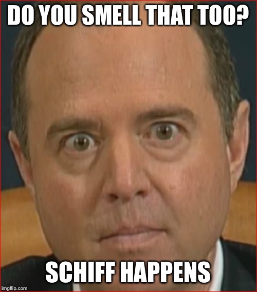 Adam Schiff | DO YOU SMELL THAT TOO? SCHIFF HAPPENS | image tagged in adam schiff | made w/ Imgflip meme maker
