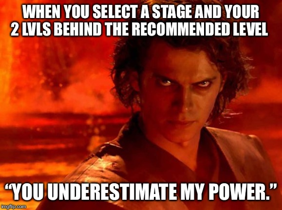 You Underestimate My Power Meme | WHEN YOU SELECT A STAGE AND YOUR 2 LVLS BEHIND THE RECOMMENDED LEVEL; “YOU UNDERESTIMATE MY POWER.” | image tagged in memes,you underestimate my power | made w/ Imgflip meme maker