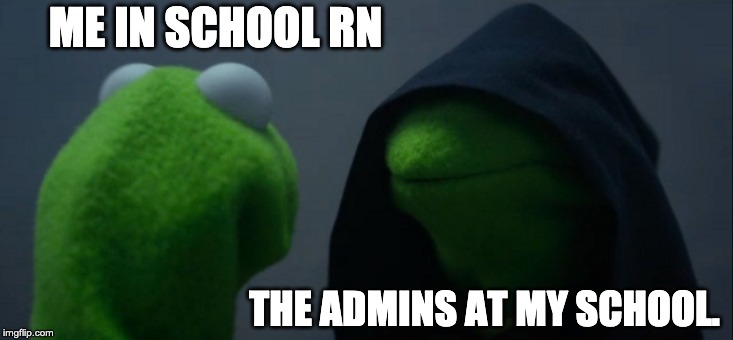 Evil Kermit Meme | ME IN SCHOOL RN; THE ADMINS AT MY SCHOOL. | image tagged in memes,evil kermit | made w/ Imgflip meme maker