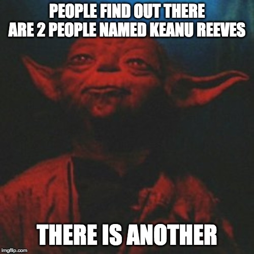 Yoda no there is another | PEOPLE FIND OUT THERE ARE 2 PEOPLE NAMED KEANU REEVES; THERE IS ANOTHER | image tagged in yoda no there is another | made w/ Imgflip meme maker