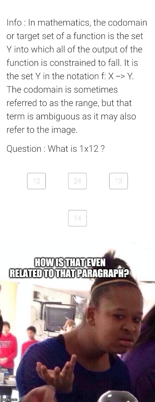 So i was giving a mathematic quiz for relation sets and functions and then this.. | HOW IS THAT EVEN RELATED TO THAT PARAGRAPH? | image tagged in memes,black girl wat,mathematics,stupid question | made w/ Imgflip meme maker