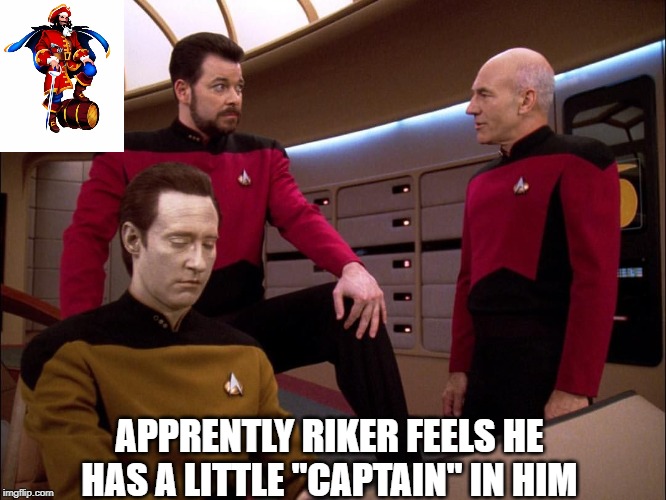 Got Rum? | APPRENTLY RIKER FEELS HE HAS A LITTLE "CAPTAIN" IN HIM | image tagged in picard data riker leg up | made w/ Imgflip meme maker