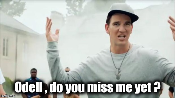 eli manning | Odell , do you miss me yet ? | image tagged in eli manning | made w/ Imgflip meme maker