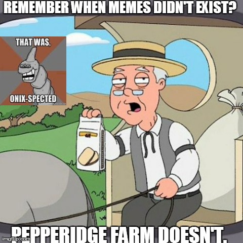 Pepperidge Farm Remembers | image tagged in memes,pepperidge farm remembers | made w/ Imgflip meme maker