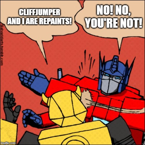 Transformer slap | CLIFFJUMPER AND I ARE REPAINTS! NO! NO, YOU'RE NOT! | image tagged in transformer slap | made w/ Imgflip meme maker