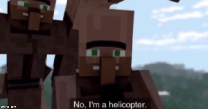 I am a helicopter | image tagged in i am a helicopter | made w/ Imgflip meme maker