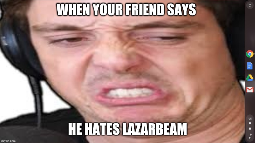 WHEN YOUR FRIEND SAYS; HE HATES LAZARBEAM | image tagged in your mom | made w/ Imgflip meme maker