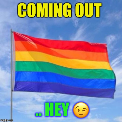 Gay pride flag | COMING OUT .. HEY ? | image tagged in gay pride flag | made w/ Imgflip meme maker