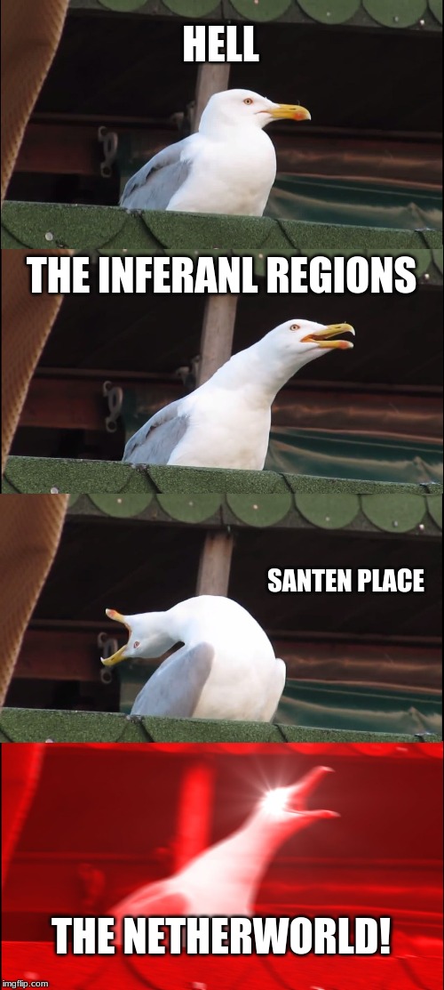 Inhaling Seagull Meme | HELL; THE INFERANL REGIONS; SANTEN PLACE; THE NETHERWORLD! | image tagged in memes,inhaling seagull | made w/ Imgflip meme maker