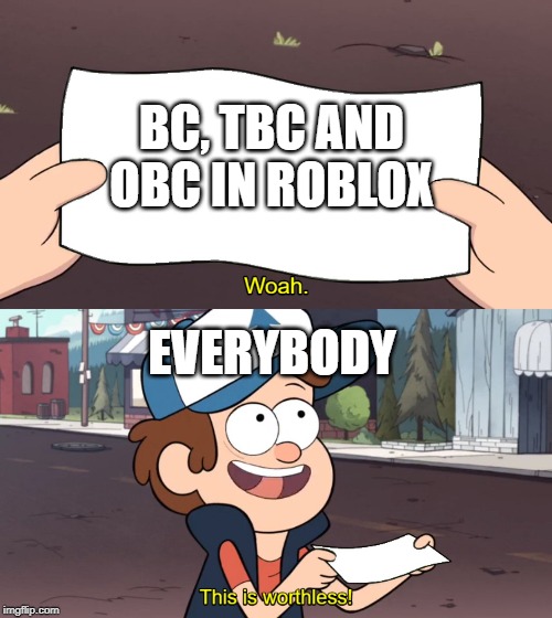 This is Useless | BC, TBC AND OBC IN ROBLOX; EVERYBODY | image tagged in this is useless | made w/ Imgflip meme maker