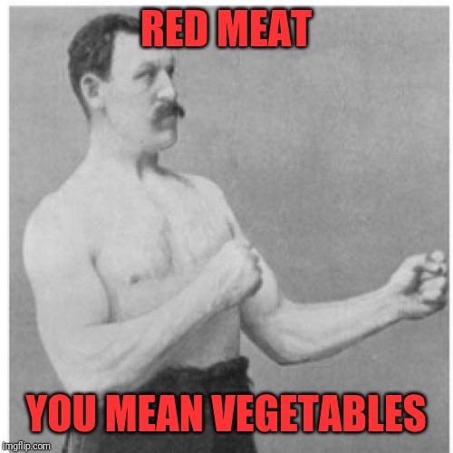 Overly Manly Man Meme | RED MEAT YOU MEAN VEGETABLES | image tagged in memes,overly manly man | made w/ Imgflip meme maker