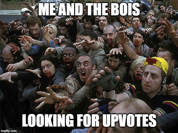 Zombies Approaching | ME AND THE BOIS; LOOKING FOR UPVOTES | image tagged in zombies approaching | made w/ Imgflip meme maker
