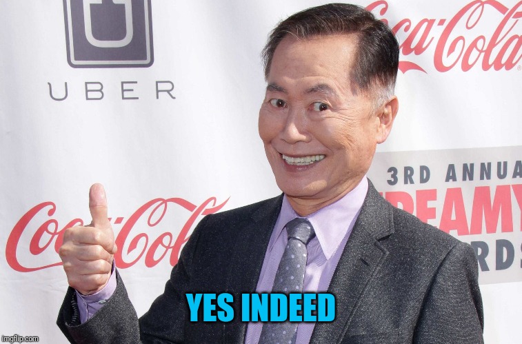 George Takei thumbs up | YES INDEED | image tagged in george takei thumbs up | made w/ Imgflip meme maker