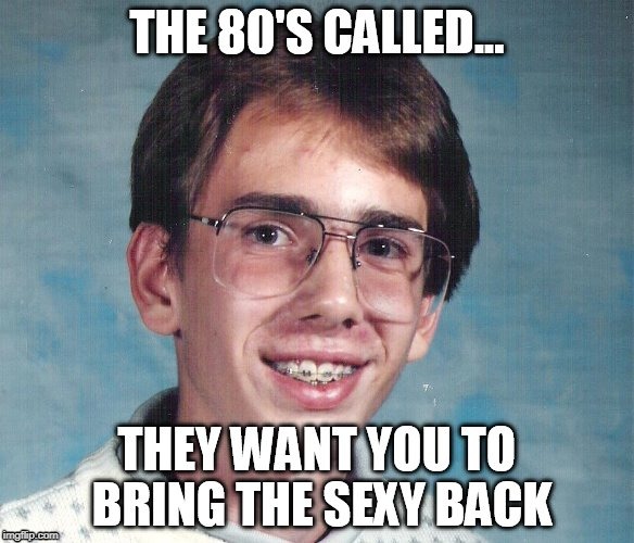 Bringing Sexy Back | image tagged in repost | made w/ Imgflip meme maker