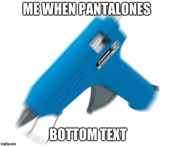 Me when Pantalones | ME WHEN PANTALONES; BOTTOM TEXT | image tagged in funny,pants,cool,dank memes | made w/ Imgflip meme maker