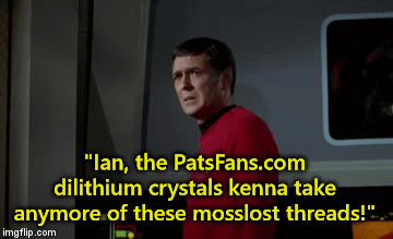 "Ian, the PatsFans.com dilithium crystals kenna take anymore of these mosslost threads!" | image tagged in gifs | made w/ Imgflip video-to-gif maker