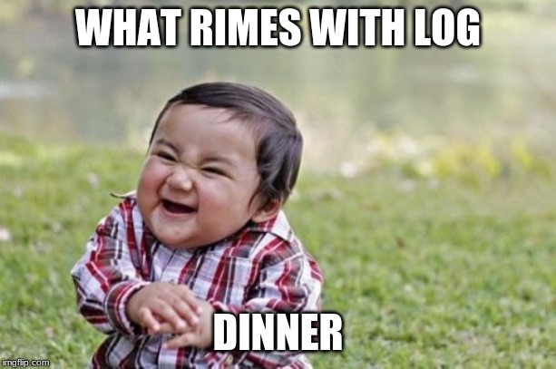 Evil Toddler Meme | WHAT RIMES WITH LOG; DINNER | image tagged in memes,evil toddler | made w/ Imgflip meme maker