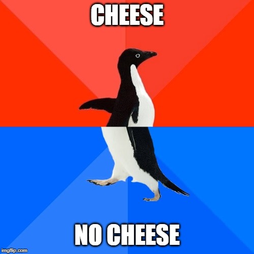 Socially Awesome Awkward Penguin Meme | CHEESE; NO CHEESE | image tagged in memes,socially awesome awkward penguin | made w/ Imgflip meme maker