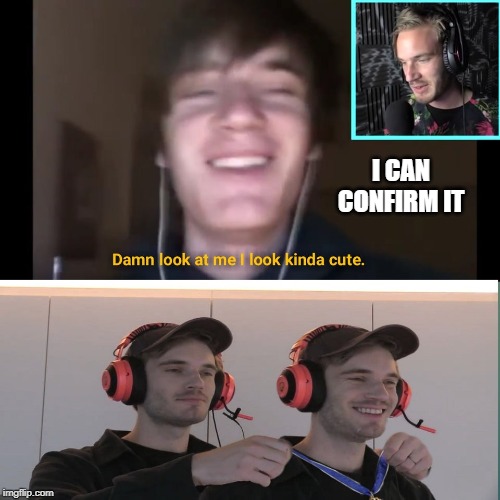 pewds | I CAN CONFIRM IT | image tagged in pewds | made w/ Imgflip meme maker