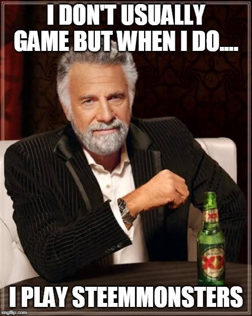 The Most Interesting Man In The World Meme | I DON'T USUALLY GAME BUT WHEN I DO.... I PLAY STEEMMONSTERS | image tagged in memes,the most interesting man in the world | made w/ Imgflip meme maker
