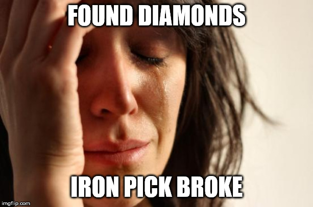 First World Problems | FOUND DIAMONDS; IRON PICK BROKE | image tagged in memes,first world problems | made w/ Imgflip meme maker