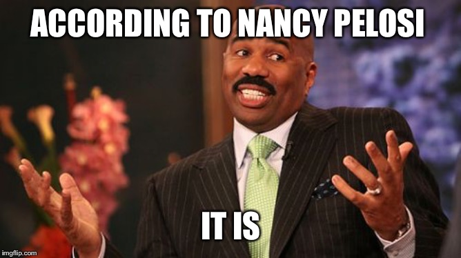 Steve Harvey Meme | ACCORDING TO NANCY PELOSI IT IS | image tagged in memes,steve harvey | made w/ Imgflip meme maker