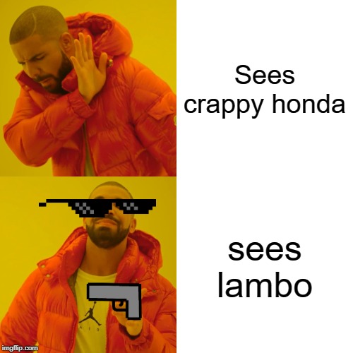 Drake Hotline Bling Meme | Sees crappy honda; sees lambo | image tagged in memes,drake hotline bling | made w/ Imgflip meme maker