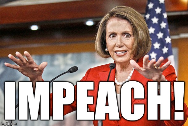 Nancy Pelosi is crazy | IMPEACH! | image tagged in nancy pelosi is crazy | made w/ Imgflip meme maker