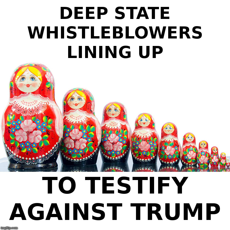 Deep State Whistleblowers | image tagged in trump,democrats,deep state,russian dolls,fake news,witch hunt | made w/ Imgflip meme maker